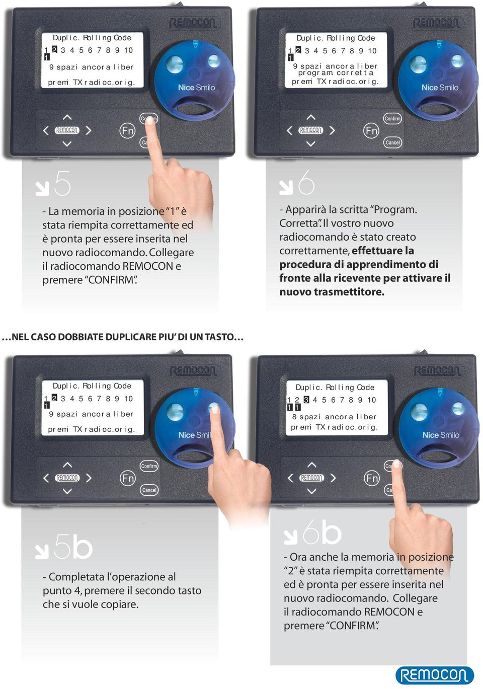 Il vostro nuovo radiocomando è stato creato correttamente, effettuare la procedura di apprendimento di fronte alla ricevente per attivare il nuovo trasmettitore.