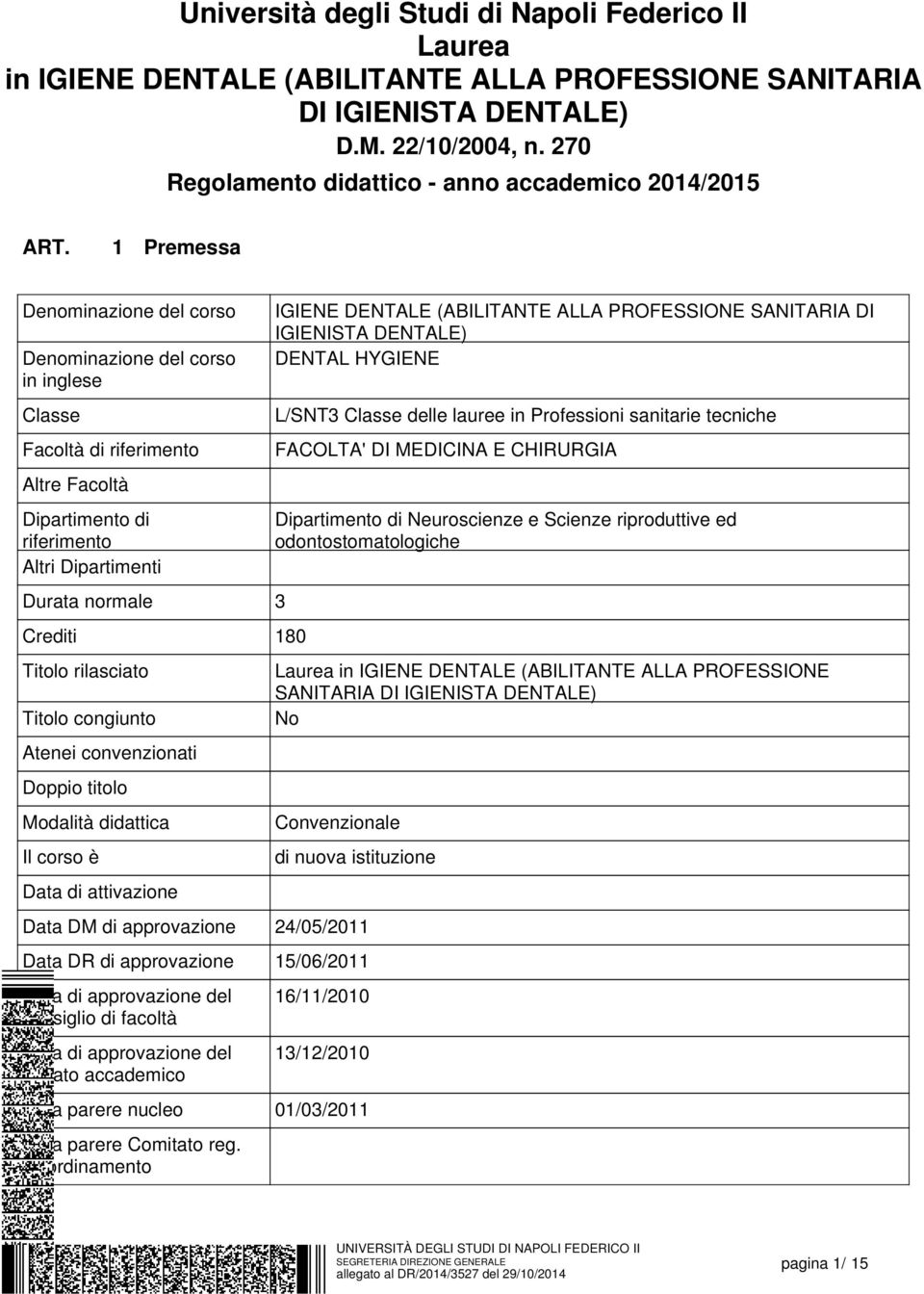 rilasciato Titolo congiunto Atenei convenzionati Doppio titolo Modalità didattica Il corso è Data di attivazione Data DM di approvazione IGIENE DENTALE (ABILITANTE ALLA PROFESSIONE SANITARIA DI