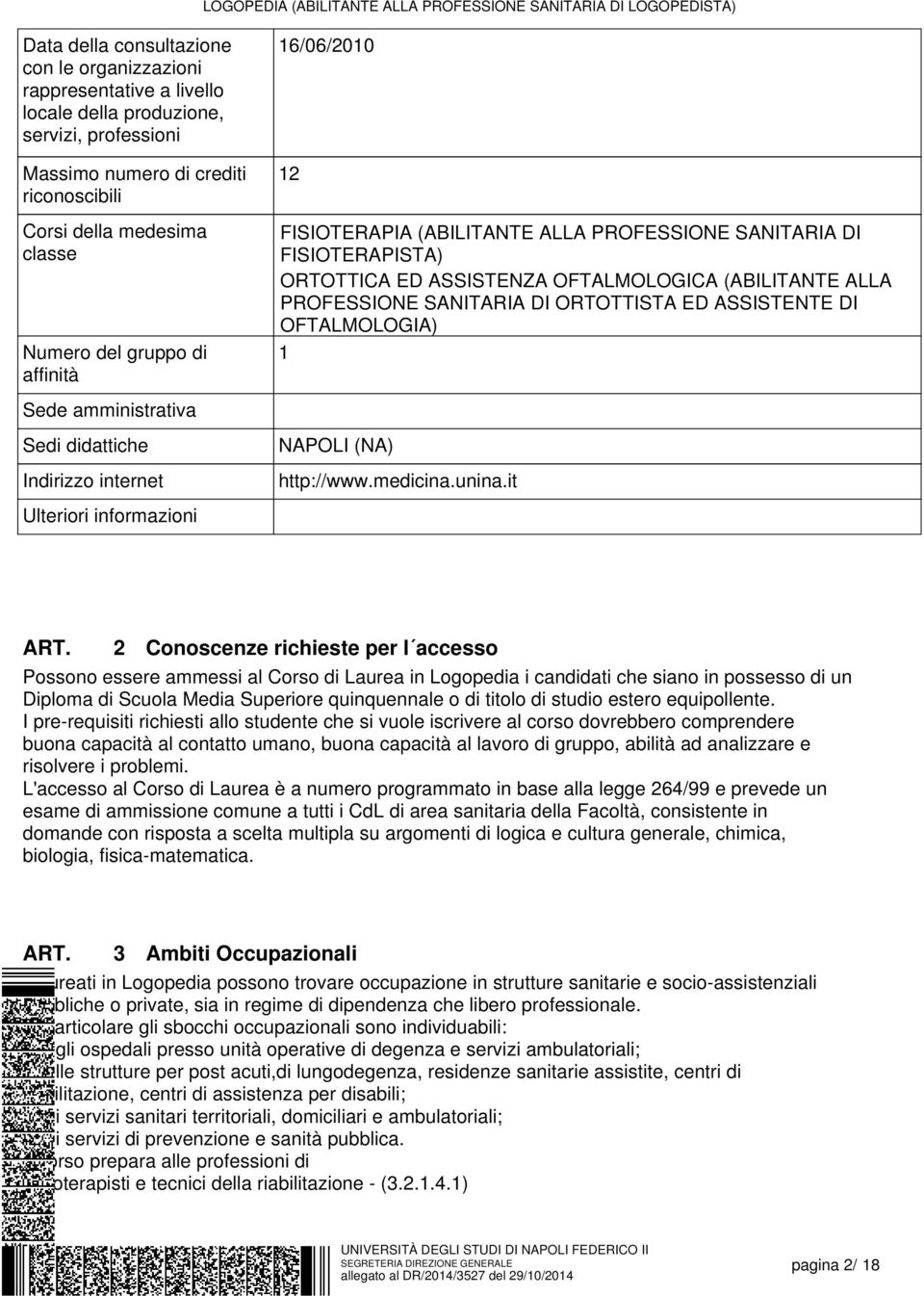 PROFESSIONE SANITARIA DI FISIOTERAPISTA) ORTOTTICA ED ASSISTENZA OFTALMOLOGICA (ABILITANTE ALLA PROFESSIONE SANITARIA DI ORTOTTISTA ED ASSISTENTE DI OFTALMOLOGIA) NAPOLI (NA) http://www.medicina.