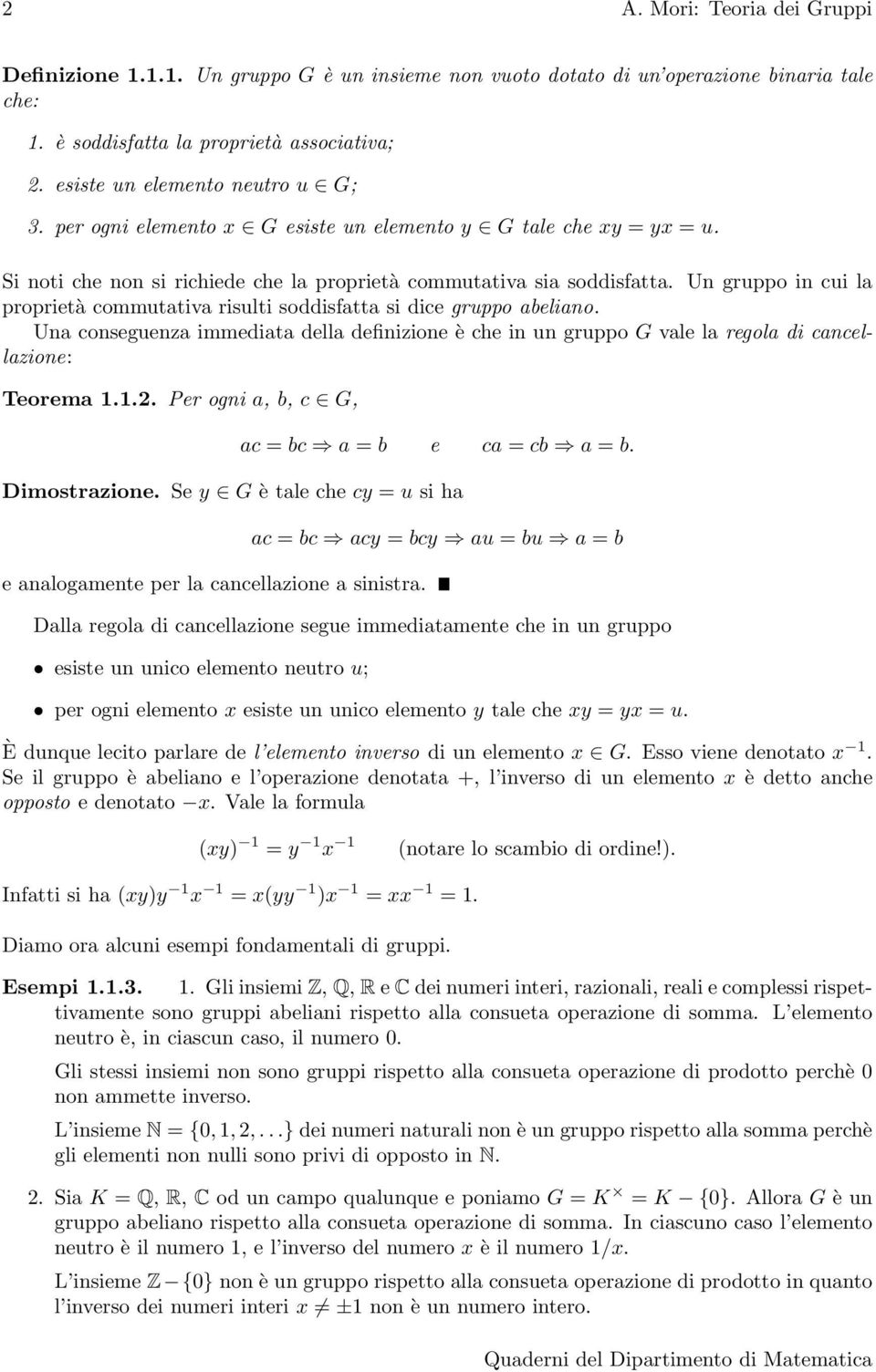 Un gruppo in cui la proprietà commutativa risulti soddisfatta si dice gruppo abeliano. Una conseguenza immediata della definizione è che in un gruppo G vale la regola di cancellazione: Teorema 1.1.2.