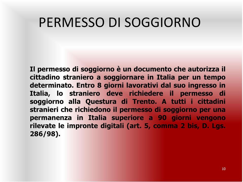 Entro 8 giorni lavorativi dal suo ingresso in Italia, lo straniero deve richiedere il permesso di soggiorno alla