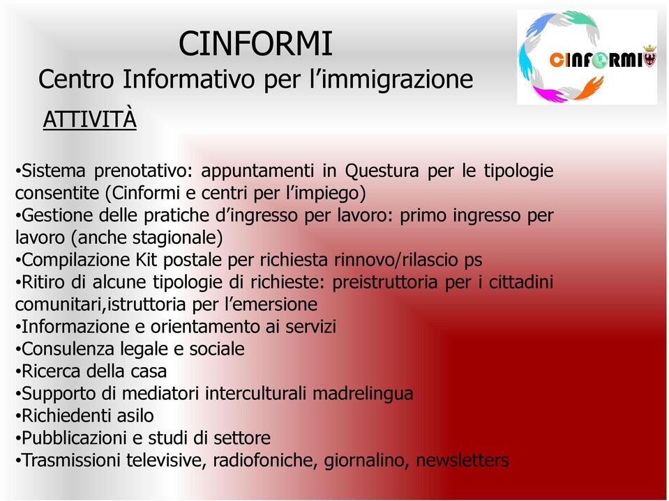 tipologie di richieste: preistruttoria per i cittadini comunitari,istruttoria per l emersione Informazione e orientamento ai servizi Consulenza legale e sociale Ricerca