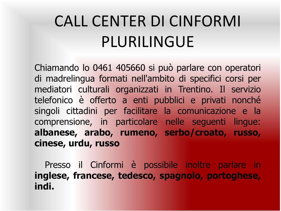 Il servizio telefonico è offerto a enti pubblici e privati nonché singoli cittadini per facilitare la comunicazione e la comprensione,