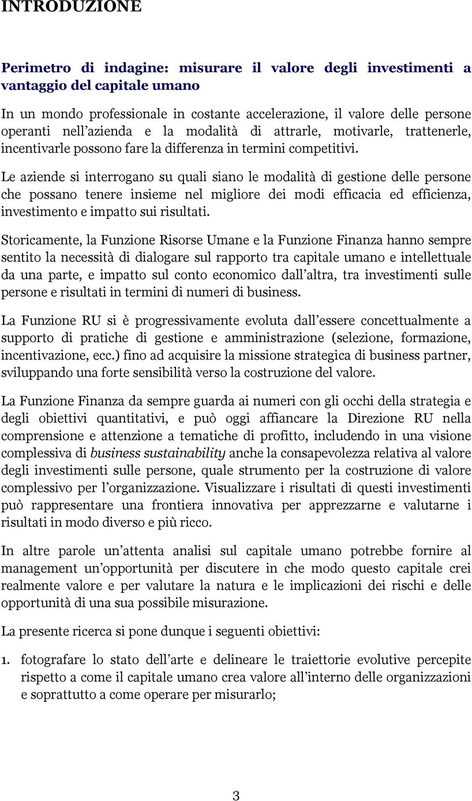 Le aziende si interrogano su quali siano le modalità di gestione delle persone che possano tenere insieme nel migliore dei modi efficacia ed efficienza, investimento e impatto sui risultati.