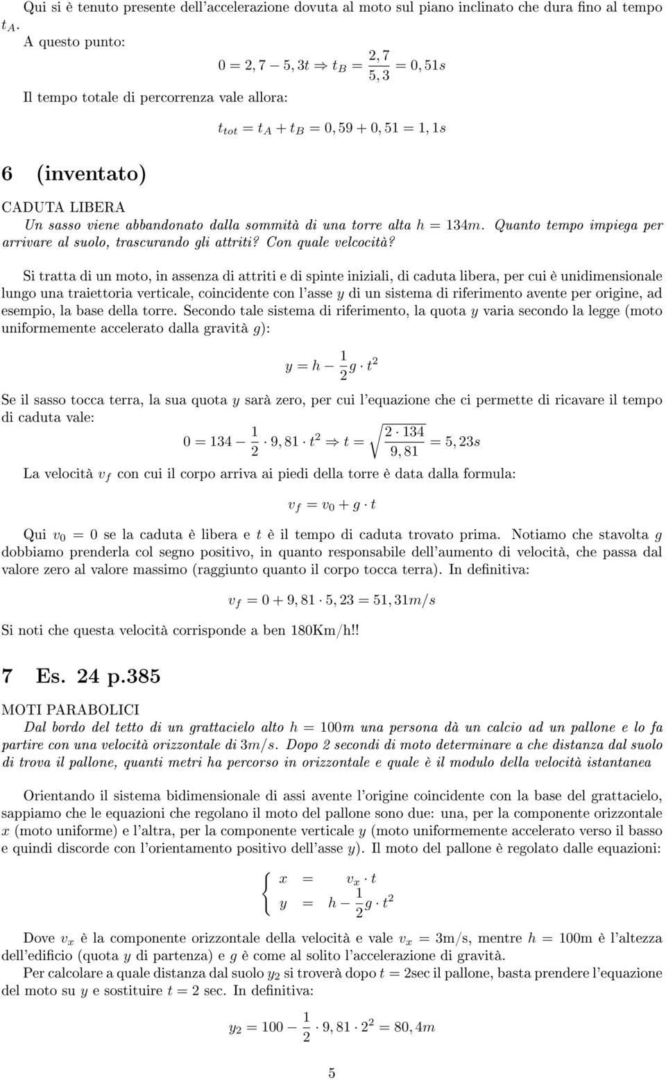 sommità di una torre alta h = 134m. Quanto tempo impiega per arrivare al suolo, trascurando gli attriti? Con quale velcocità?