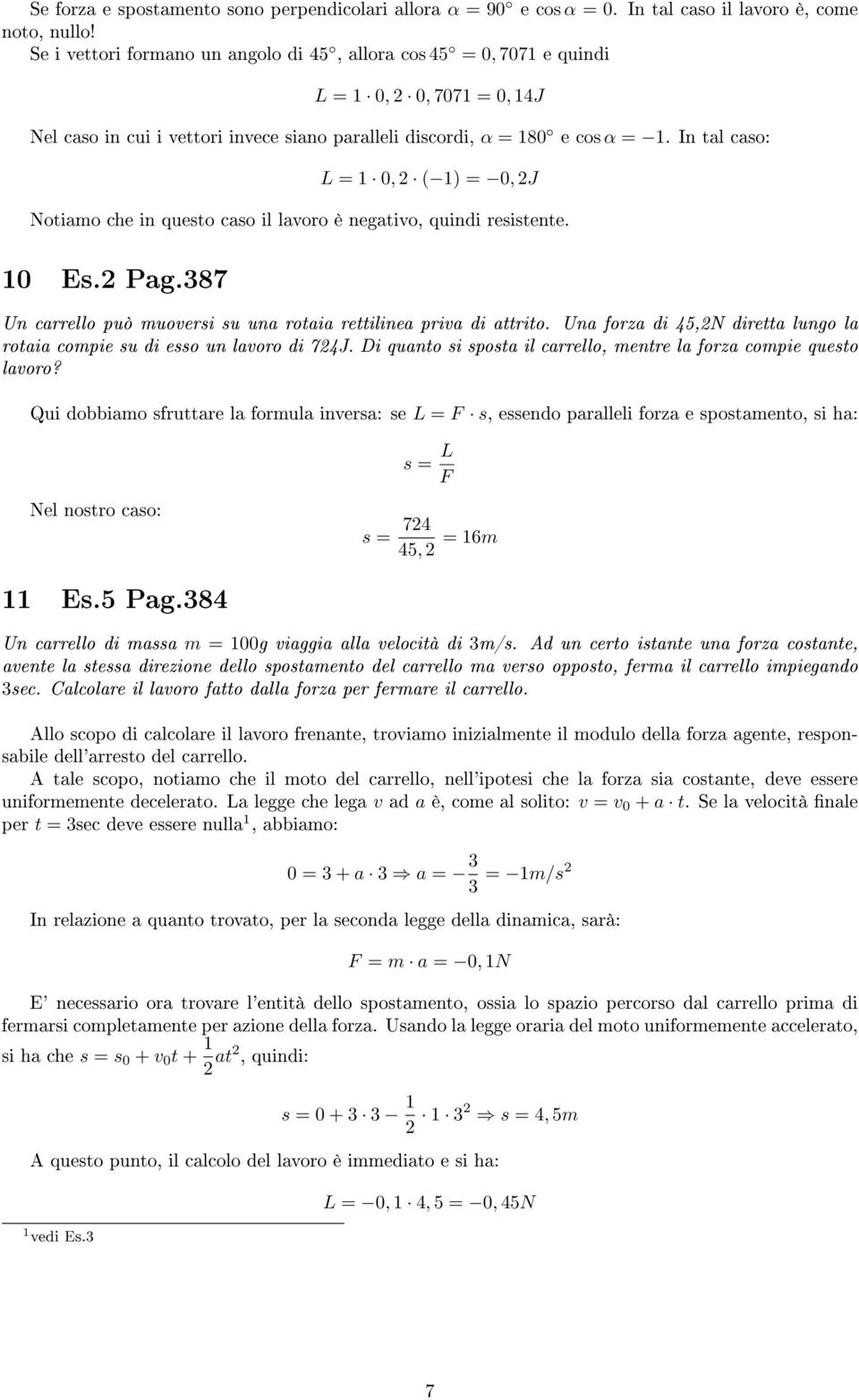 In tal caso: L = 1 0, ( 1) = 0, J Notiamo che in questo caso il lavoro è negativo, quindi resistente. 10 Es. Pag.387 Un carrello può muoversi su una rotaia rettilinea priva di attrito.