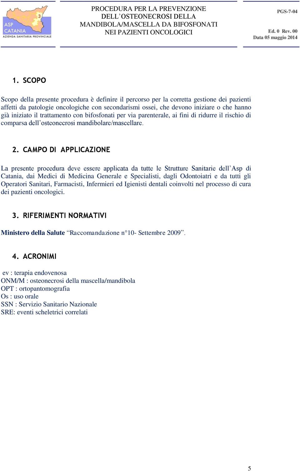 CAMPO DI APPLICAZIONE La presente procedura deve essere applicata da tutte le Strutture Sanitarie dell Asp di Catania, dai Medici di Medicina Generale e Specialisti, dagli Odontoiatri e da tutti gli