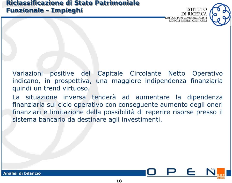 La situazione inversa tenderà ad aumentare la dipendenza finanziaria sul ciclo operativo con conseguente aumento