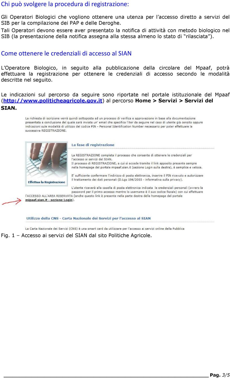 Come ottenere le credenziali di accesso al SIAN L Operatore Biologico, in seguito alla pubblicazione della circolare del Mpaaf, potrà effettuare la registrazione per ottenere le credenziali di