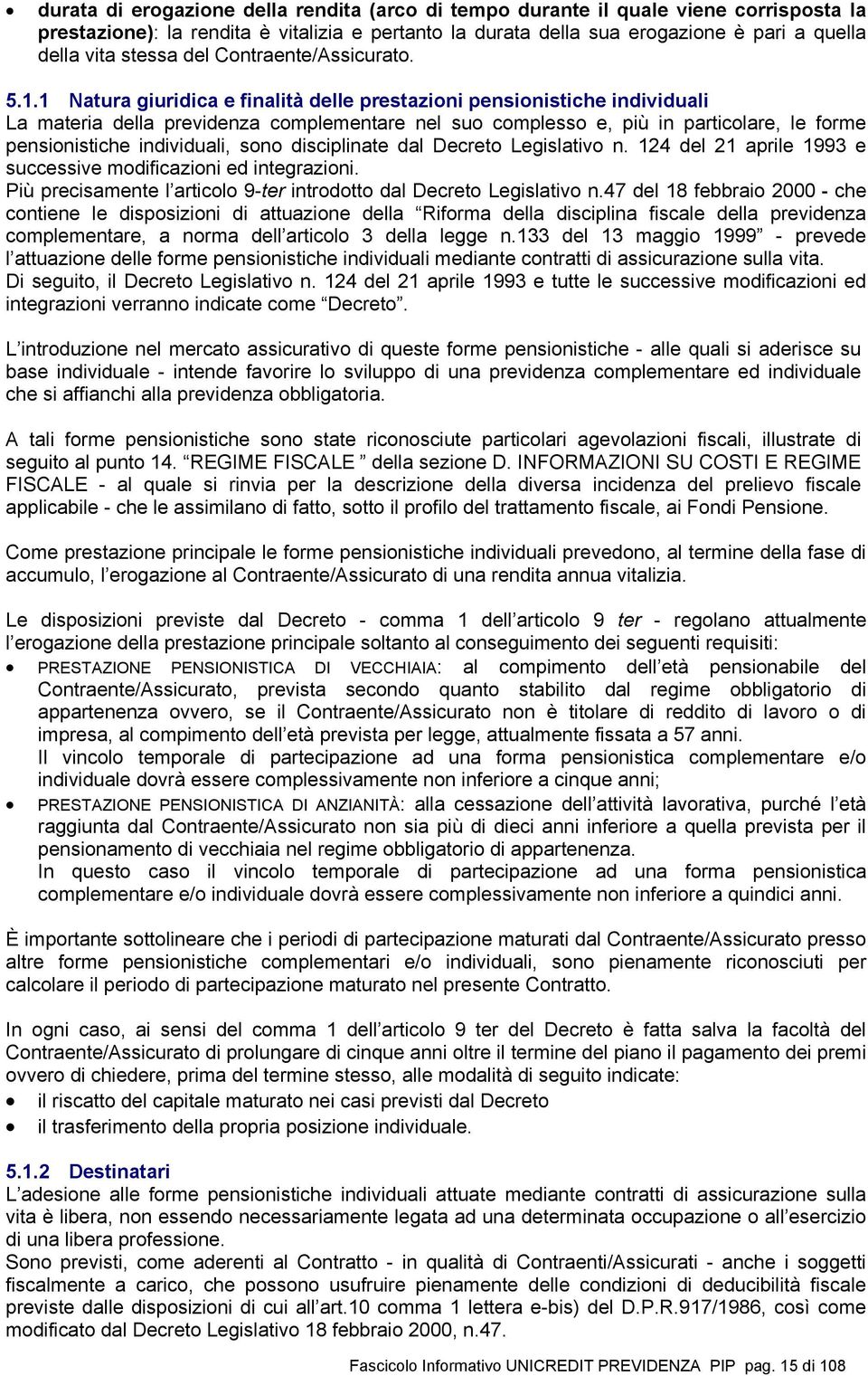 1 Natura giuridica e finalità delle prestazioni pensionistiche individuali La materia della previdenza complementare nel suo complesso e, più in particolare, le forme pensionistiche individuali, sono