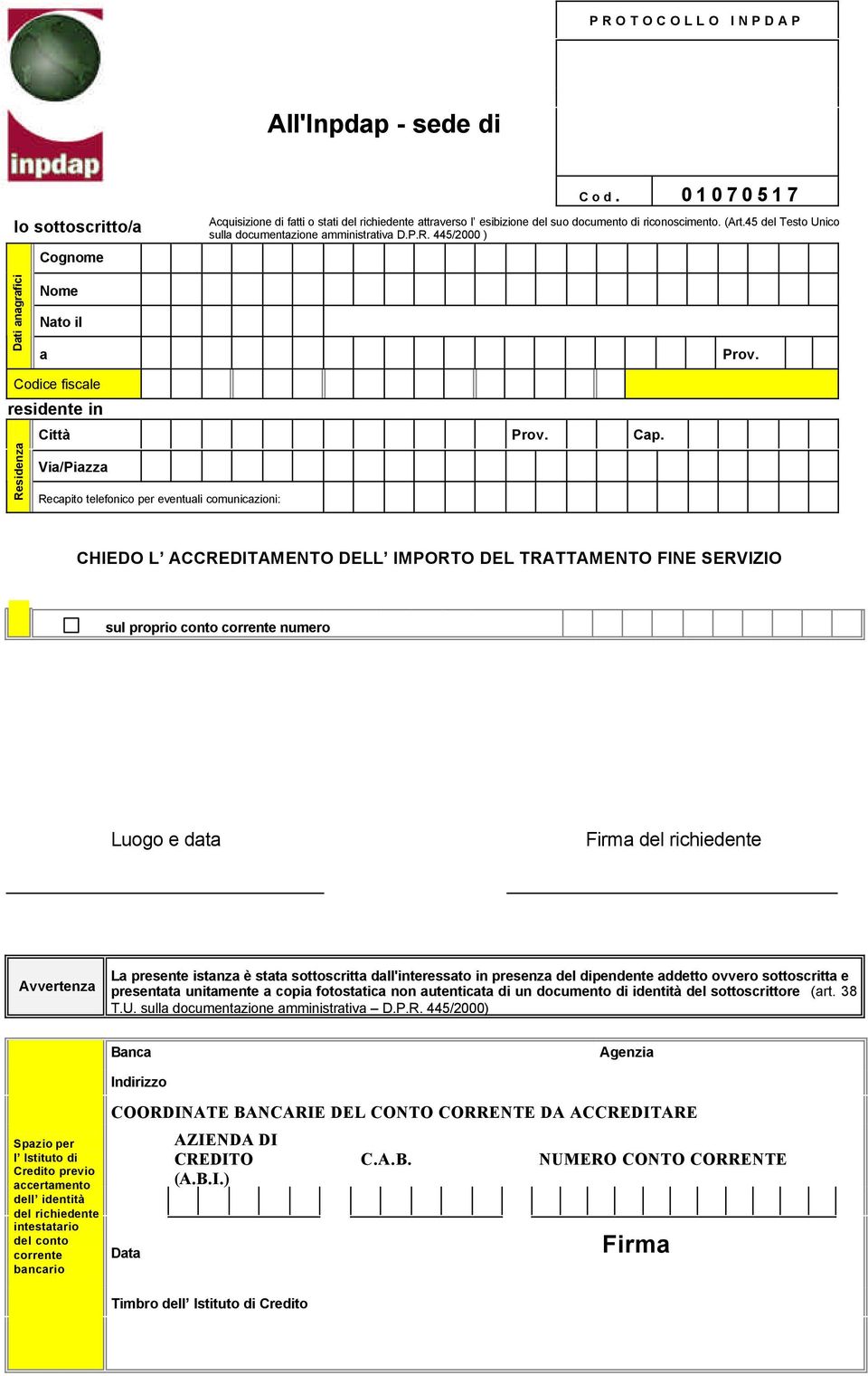 Via/Piazza Recapito telefonico per eventuali comunicazioni: CHIEDO L ACCREDITAMENTO DELL IMPORTO DEL TRATTAMENTO FINE SERVIZIO sul proprio conto corrente numero Firma del richiedente Avvertenza La