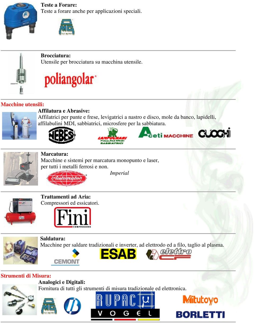 per la sabbiatura. Marcatura: Macchine e sistemi per marcatura monopunto e laser, per tutti i metalli ferrosi e non.