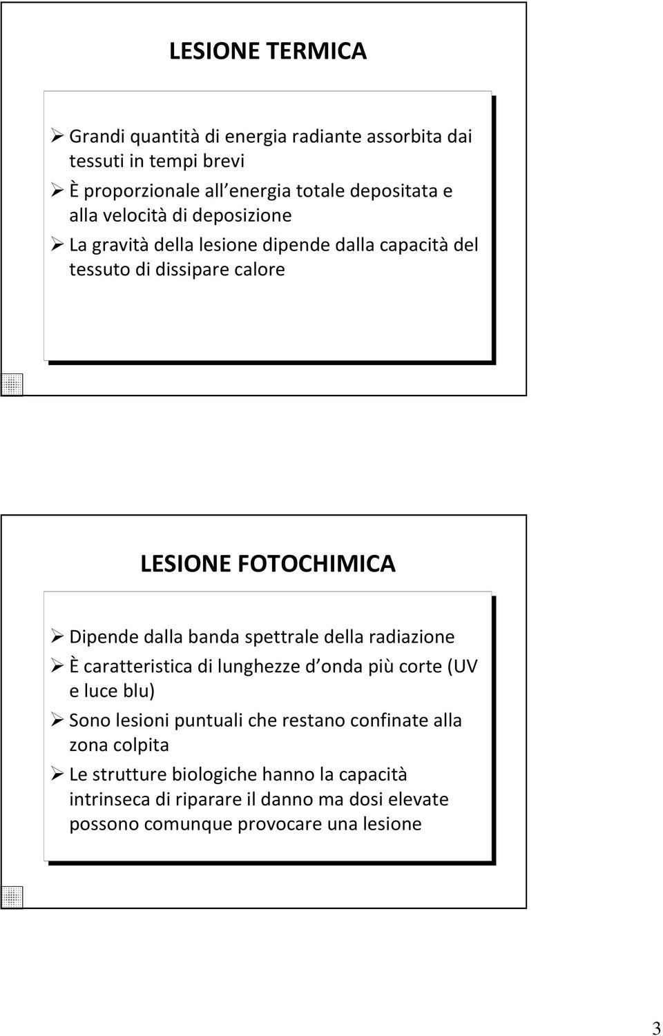 banda spettrale della radiazione Ècaratteristica di lunghezze d onda piùcorte (UV e luce blu) Sono lesioni puntuali che restano confinate