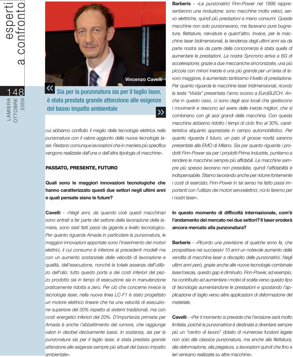 PASSATO, PRESENTE, FUTURO Quali sono le maggiori innovazioni tecnologiche che hanno caratterizzato questi due settori negli ultimi anni e quali pensate siano le future?