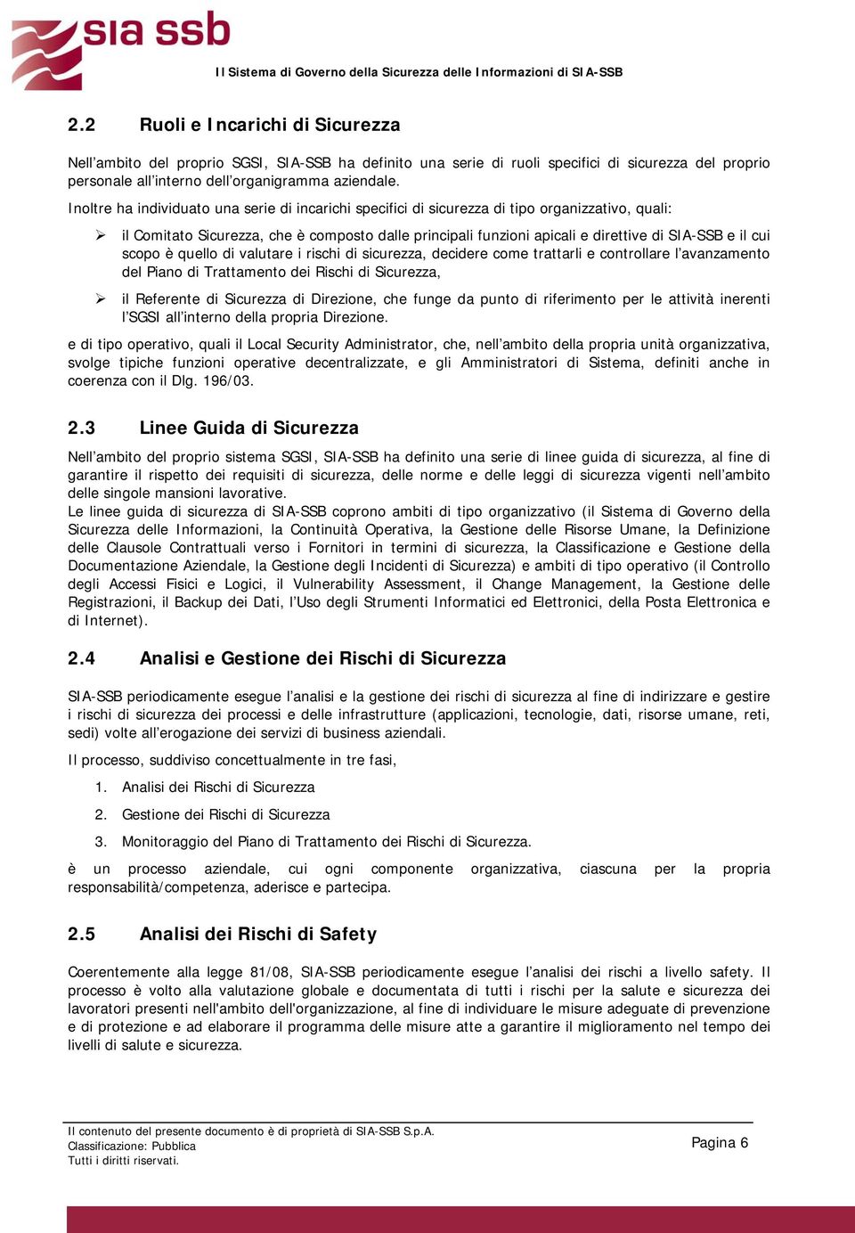 cui scopo è quello di valutare i rischi di sicurezza, decidere come trattarli e controllare l avanzamento del Piano di Trattamento dei Rischi di Sicurezza, il Referente di Sicurezza di Direzione, che