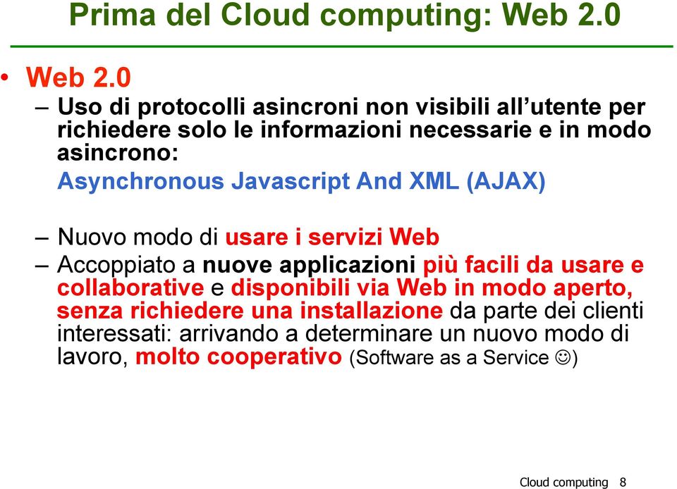 Asynchronous Javascript And XML (AJAX) Nuovo modo di usare i servizi Web Accoppiato a nuove applicazioni più facili da usare e