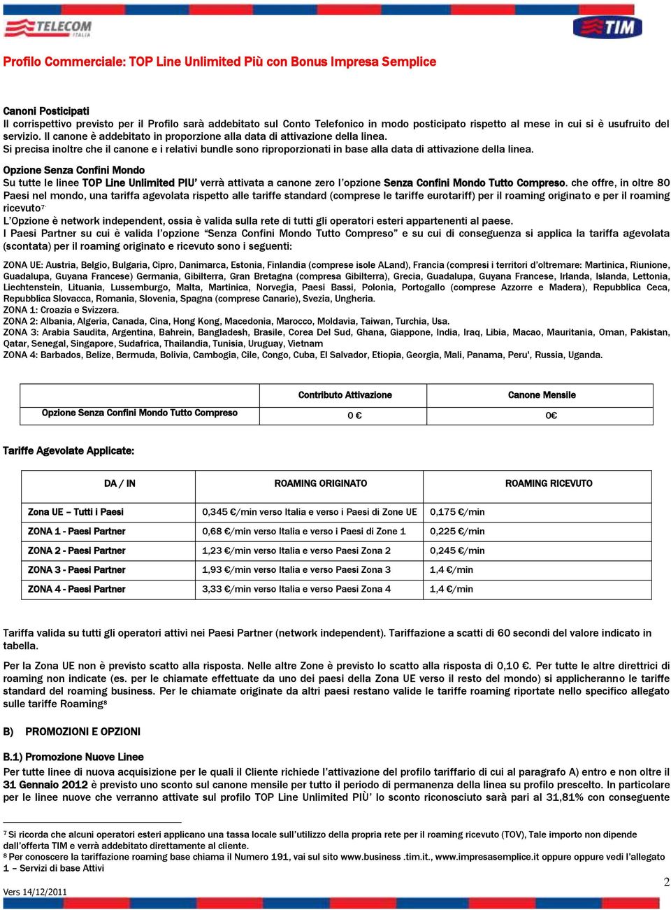 Opzione Senza Confini Mondo Su tutte le linee TOP Line Unlimited PIU verrà attivata a canone zero l opzione Senza Confini Mondo Tutto Compreso.