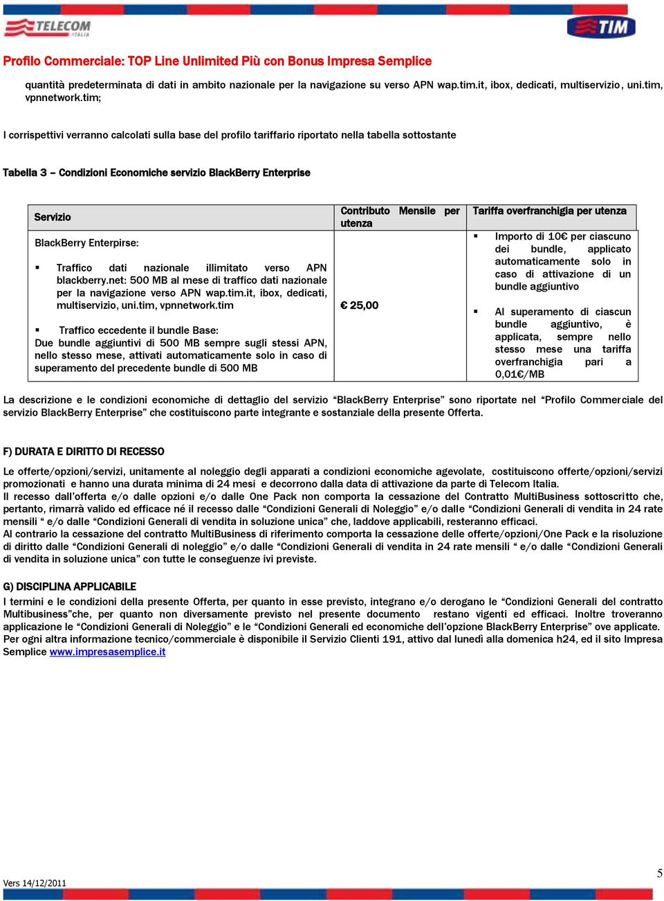 Enterpirse: Traffico dati nazionale illimitato verso APN blackberry.net: 500 MB al mese di traffico dati nazionale per la navigazione verso APN wap.tim.it, ibox, dedicati, multiservizio, uni.