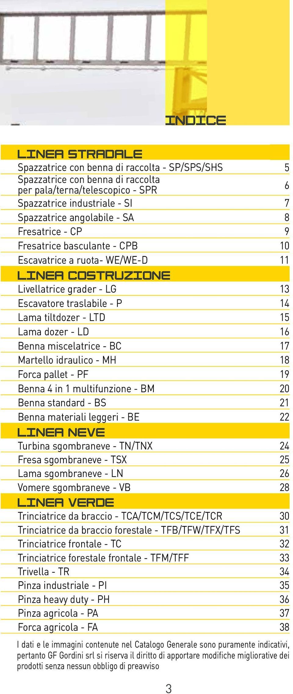 16 Benna miscelatrice - BC 17 Martello idraulico - MH 18 Forca pallet - PF 19 Benna 4 in 1 multifunzione - BM 20 Benna standard - BS 21 Benna materiali leggeri - BE 22 linea neve Turbina sgombraneve