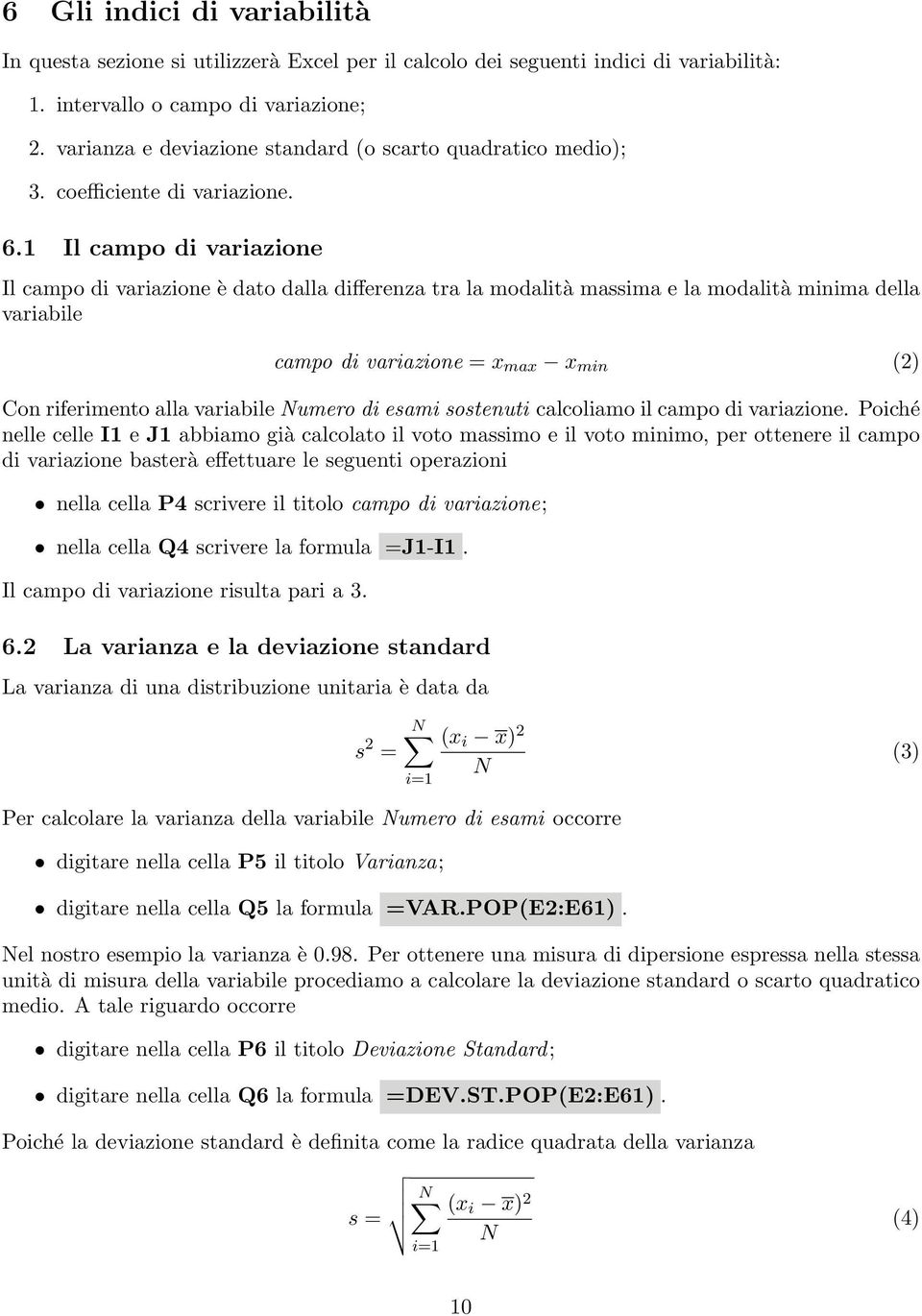 1 Il campo di variazione Il campo di variazione è dato dalla differenza tra la modalità massima e la modalità minima della variabile campo di variazione = x max x min (2) Con riferimento alla