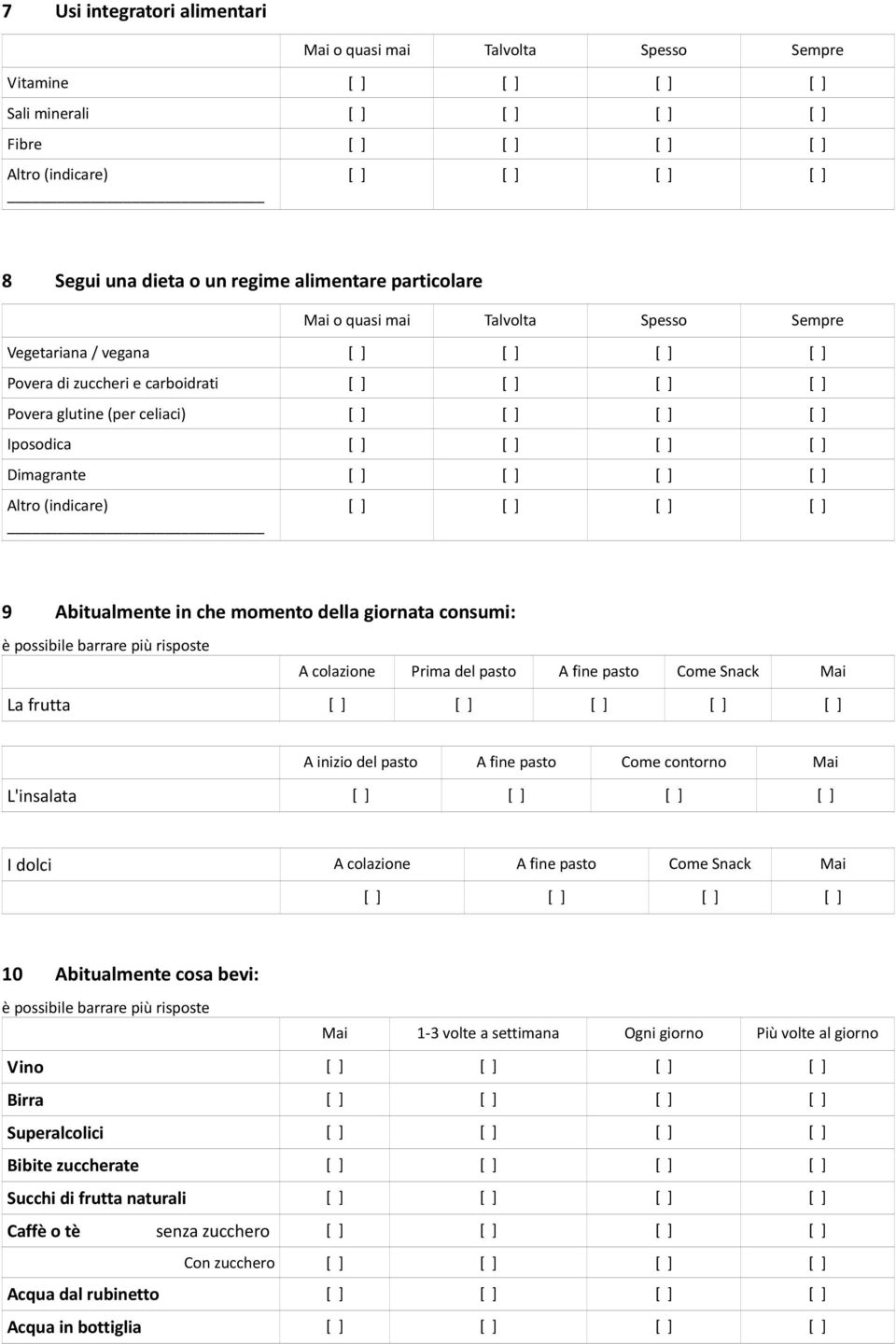 barrare più risposte A colazione Prima del pasto A fine pasto Come Snack Mai La frutta [ ] A inizio del pasto A fine pasto Come contorno Mai L'insalata I dolci A colazione A fine pasto Come Snack Mai