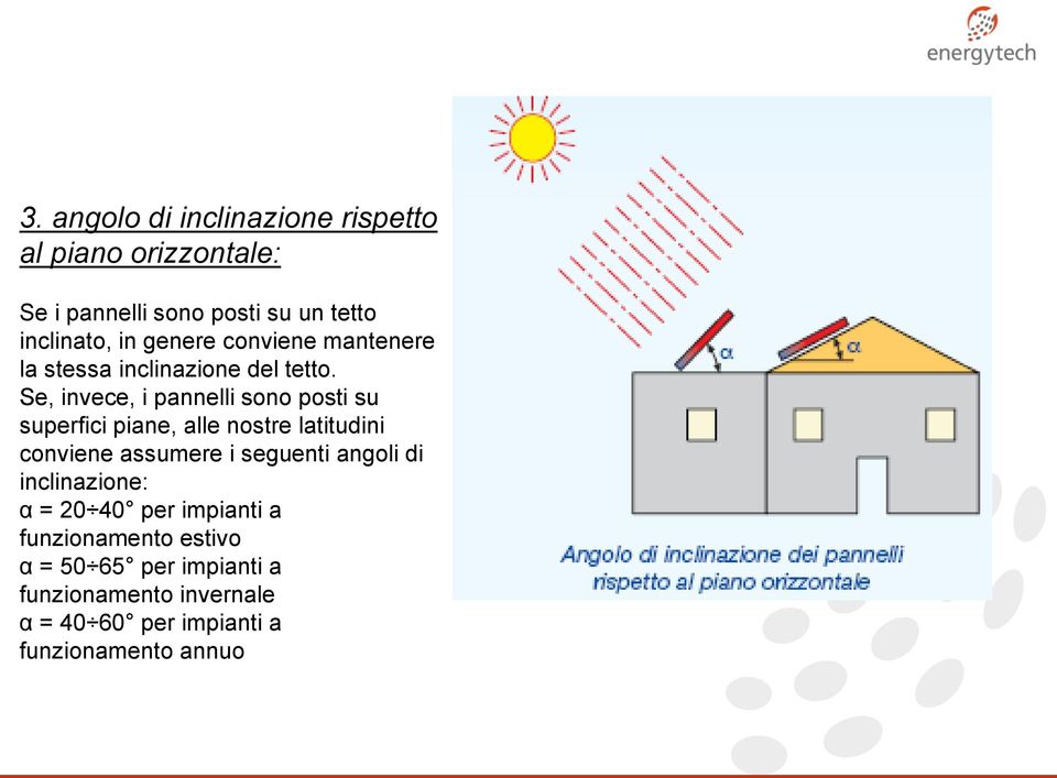 Se, invece, i pannelli sono posti su superfici piane, alle nostre latitudini conviene assumere i seguenti