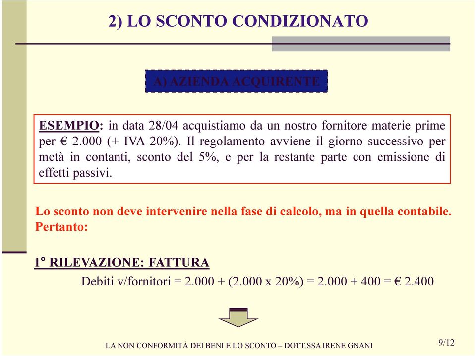 Il regolamento avviene il giorno successivo per metà in contanti, sconto del 5%, e per la restante parte con