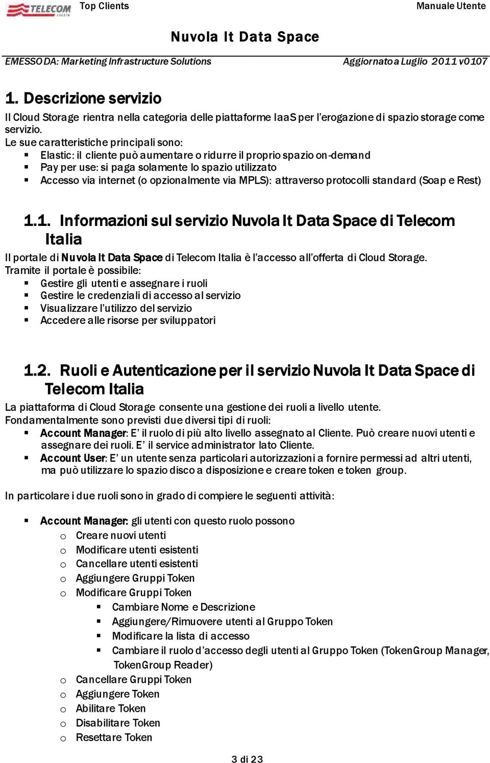 opzionalmente via MPLS): attraverso protocolli standard (Soap e Rest) 1.1. Informazioni sul servizio di Telecom Italia Il portale di di Telecom Italia è l accesso all offerta di Cloud Storage.