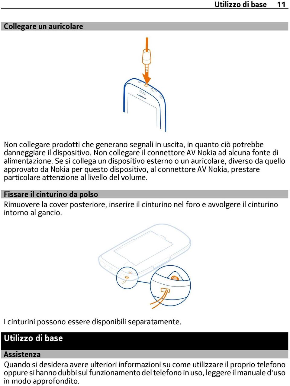 Se si collega un dispositivo esterno o un auricolare, diverso da quello approvato da Nokia per questo dispositivo, al connettore AV Nokia, prestare particolare attenzione al livello del volume.