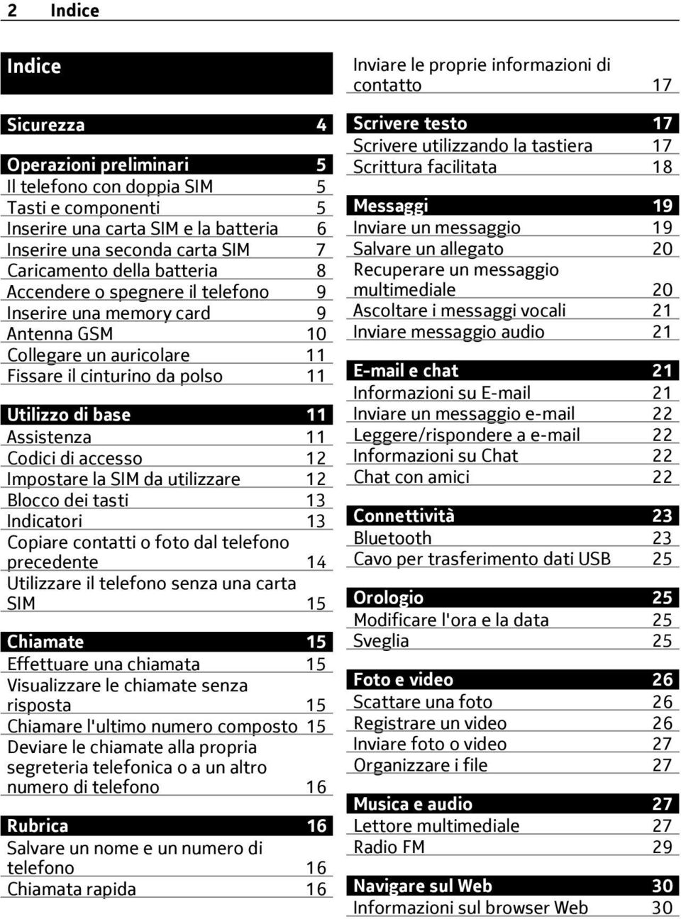 12 Impostare la SIM da utilizzare 12 Blocco dei tasti 13 Indicatori 13 Copiare contatti o foto dal telefono precedente 14 Utilizzare il telefono senza una carta SIM 15 Chiamate 15 Effettuare una