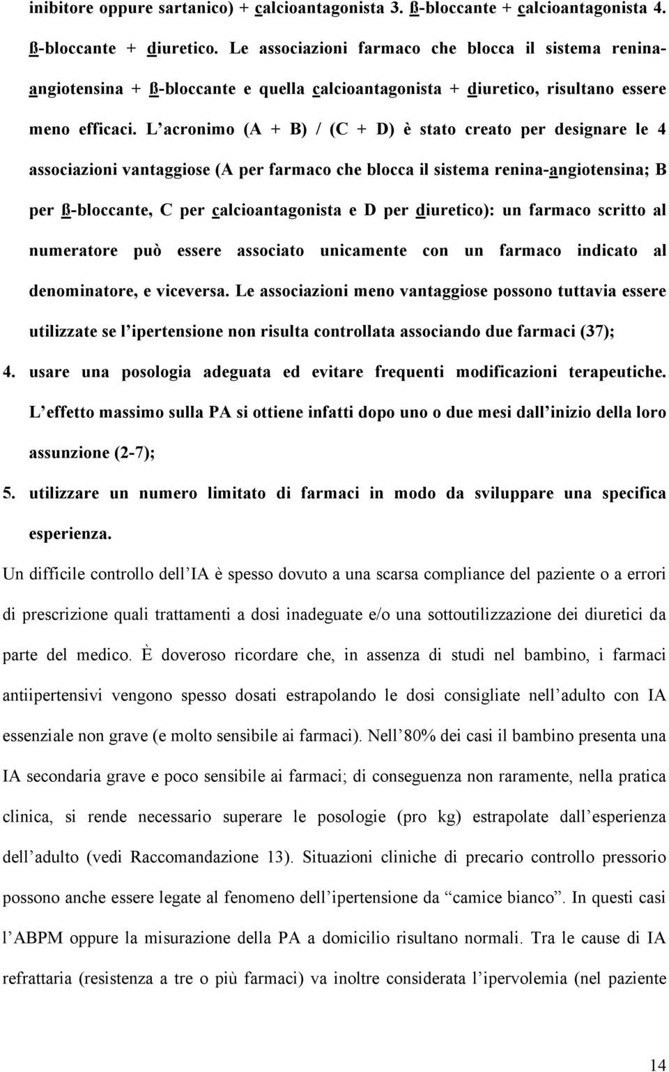 L acronimo (A + B) / (C + D) è stato creato per designare le 4 associazioni vantaggiose (A per farmaco che blocca il sistema renina-angiotensina; B per ß-bloccante, C per calcioantagonista e D per