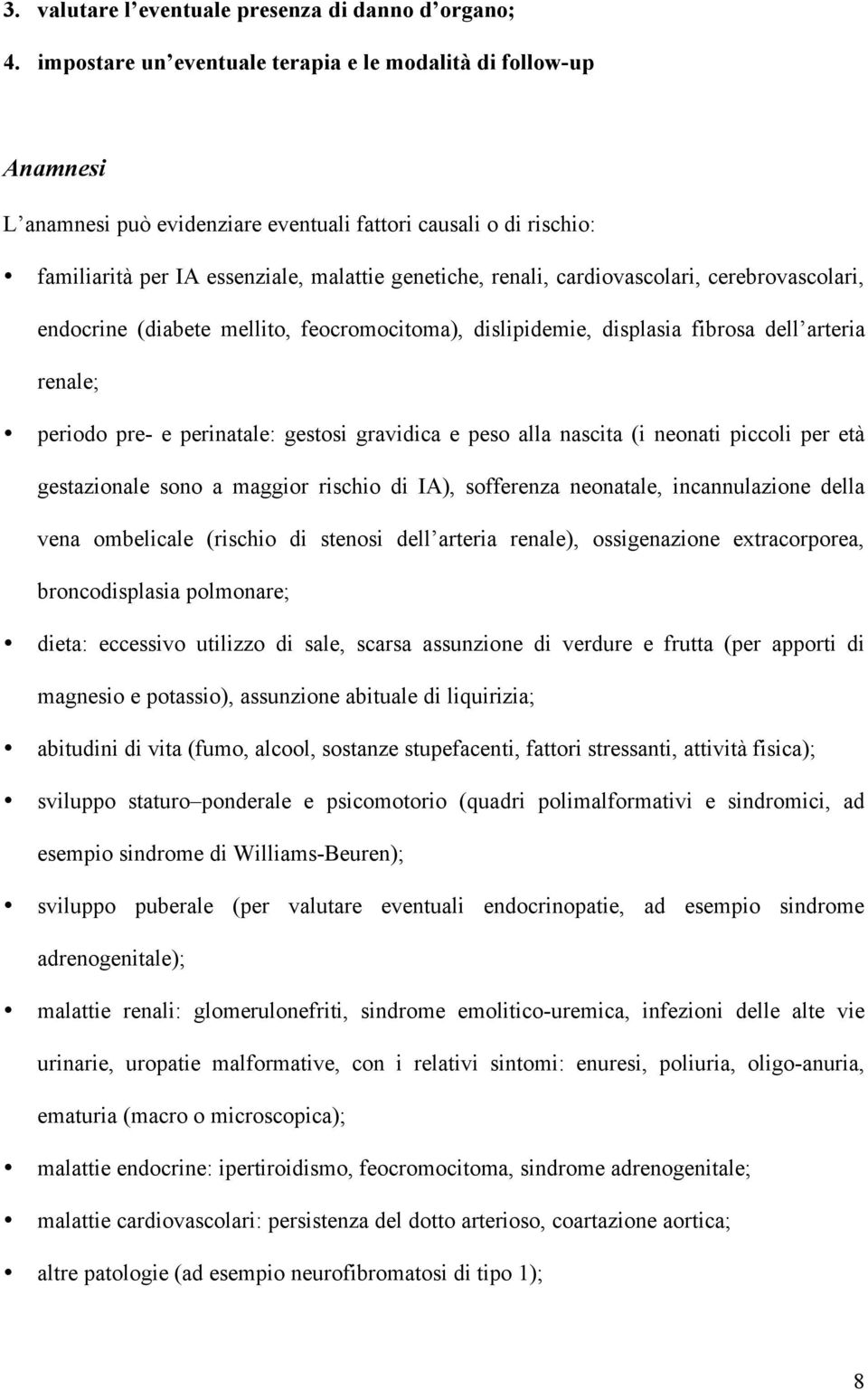 cardiovascolari, cerebrovascolari, endocrine (diabete mellito, feocromocitoma), dislipidemie, displasia fibrosa dell arteria renale; periodo pre- e perinatale: gestosi gravidica e peso alla nascita