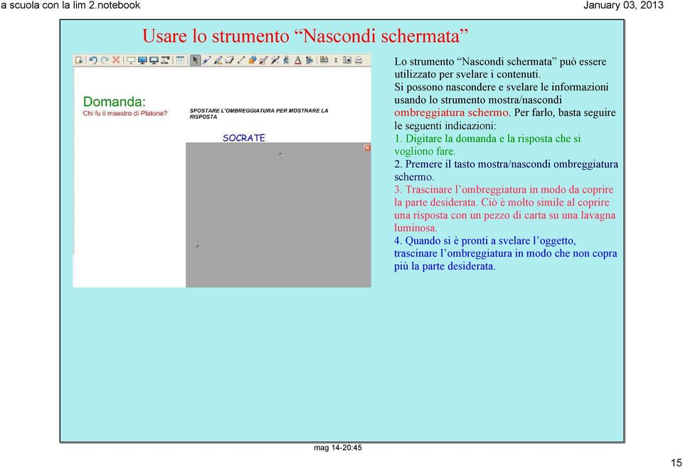 Digitare la domanda e la risposta che si vogliono fare. 2. Premere il tasto mostra/nascondi ombreggiatura schermo. 3.