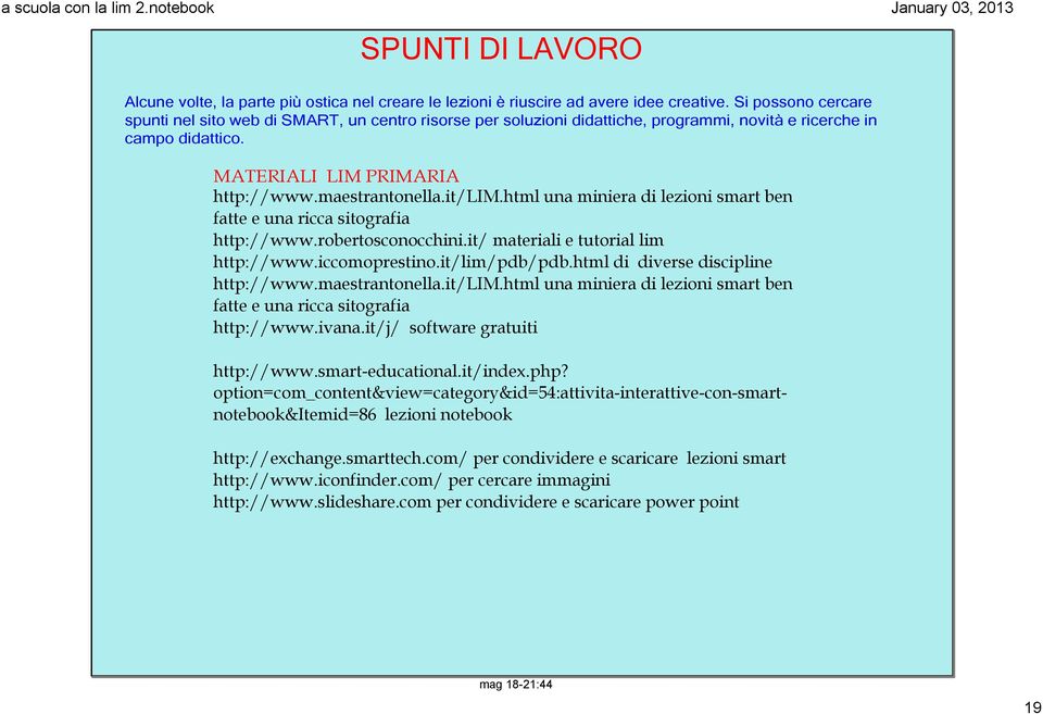 html una miniera di lezioni smart ben fatte e una ricca sitografia http://www.robertosconocchini.it/ materiali e tutorial lim http://www.iccomoprestino.it/lim/pdb/pdb.