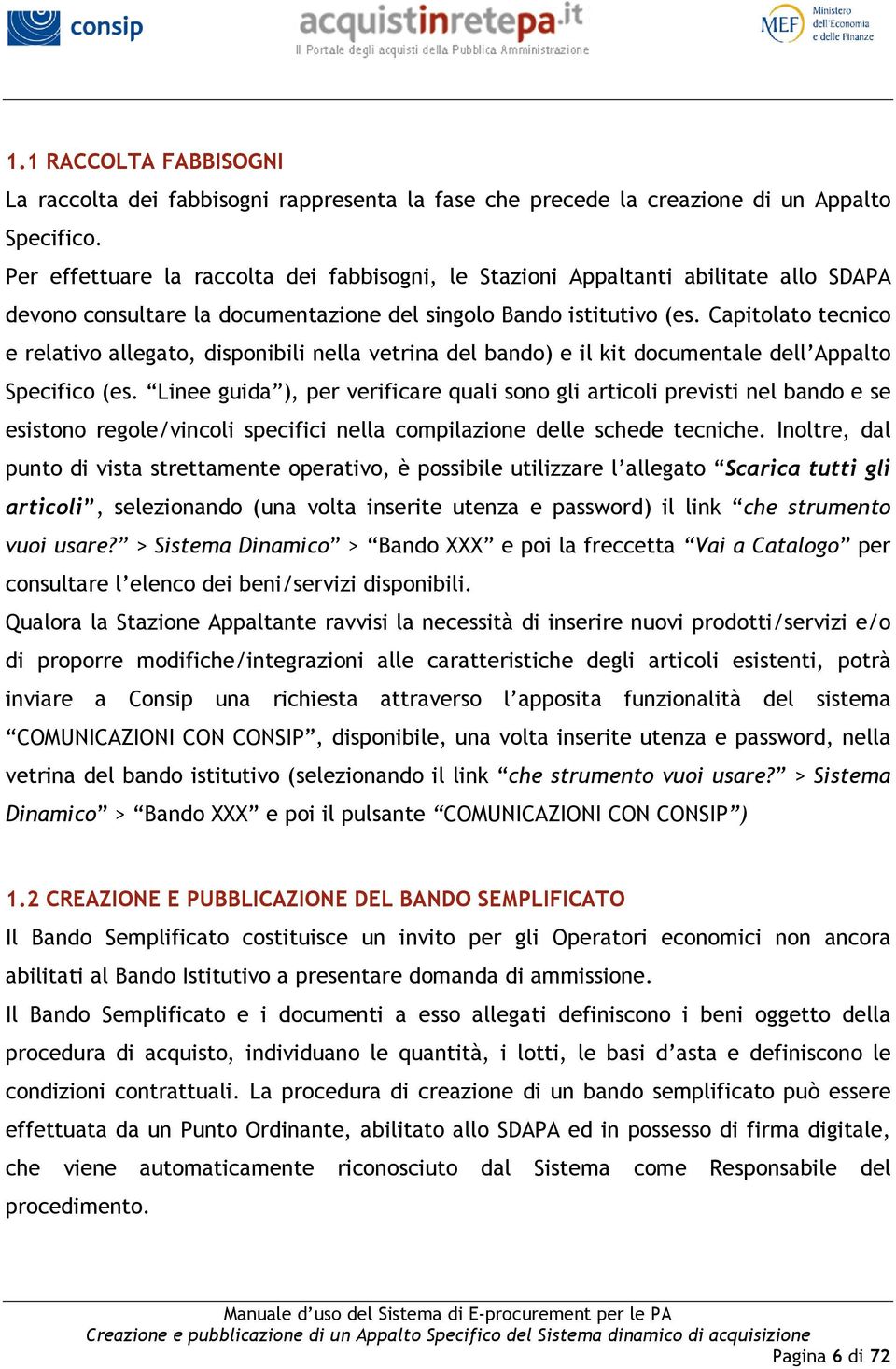 Capitolato tecnico e relativo allegato, disponibili nella vetrina del bando) e il kit documentale dell Appalto Specifico (es.