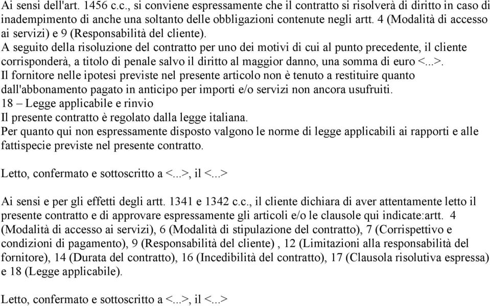 A seguito della risoluzione del contratto per uno dei motivi di cui al punto precedente, il cliente corrisponderà, a titolo di penale salvo il diritto al maggior danno, una somma di euro <...>.