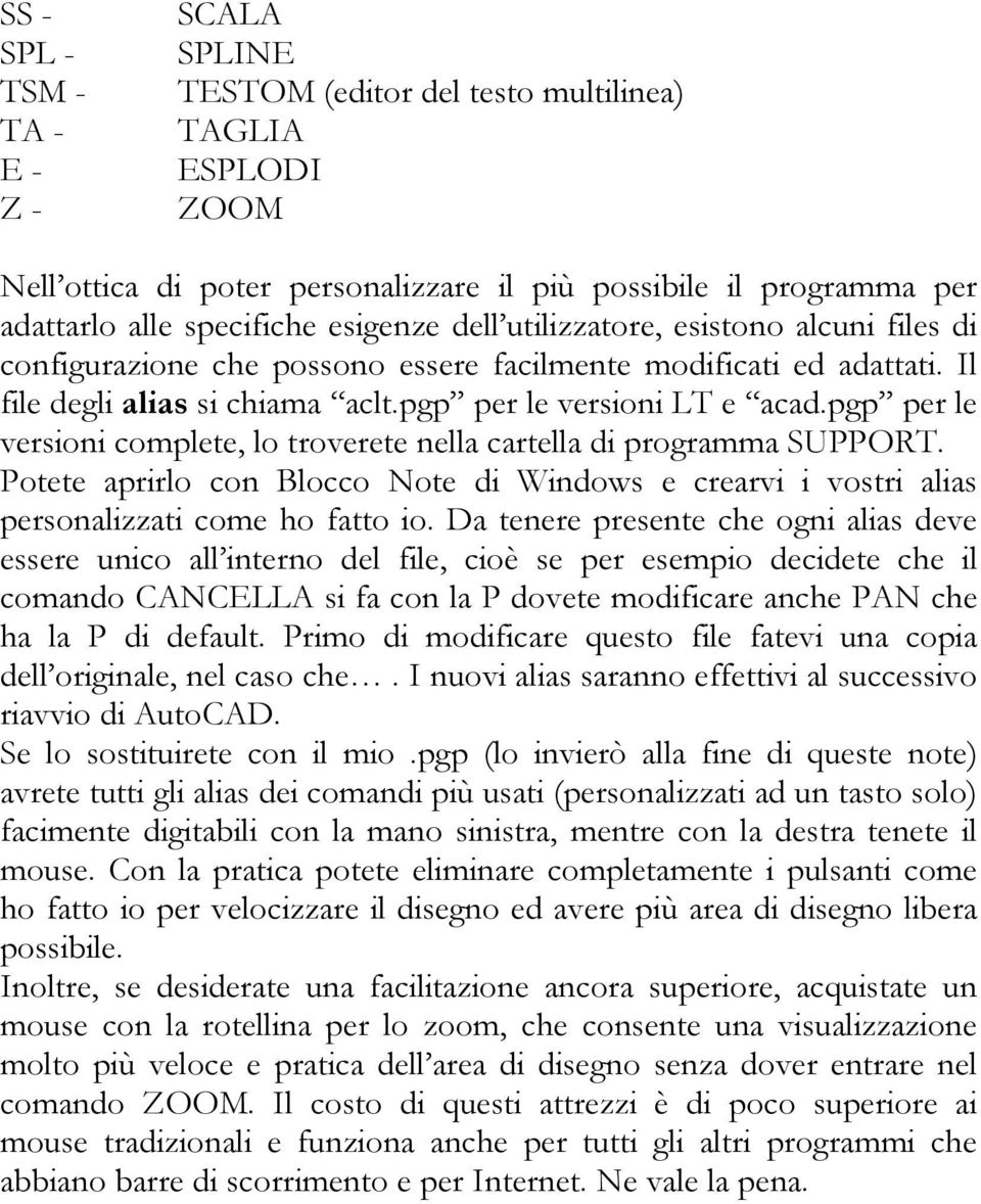 pgp per le versioni complete, lo troverete nella cartella di programma SUPPORT. Potete aprirlo con Blocco Note di Windows e crearvi i vostri alias personalizzati come ho fatto io.