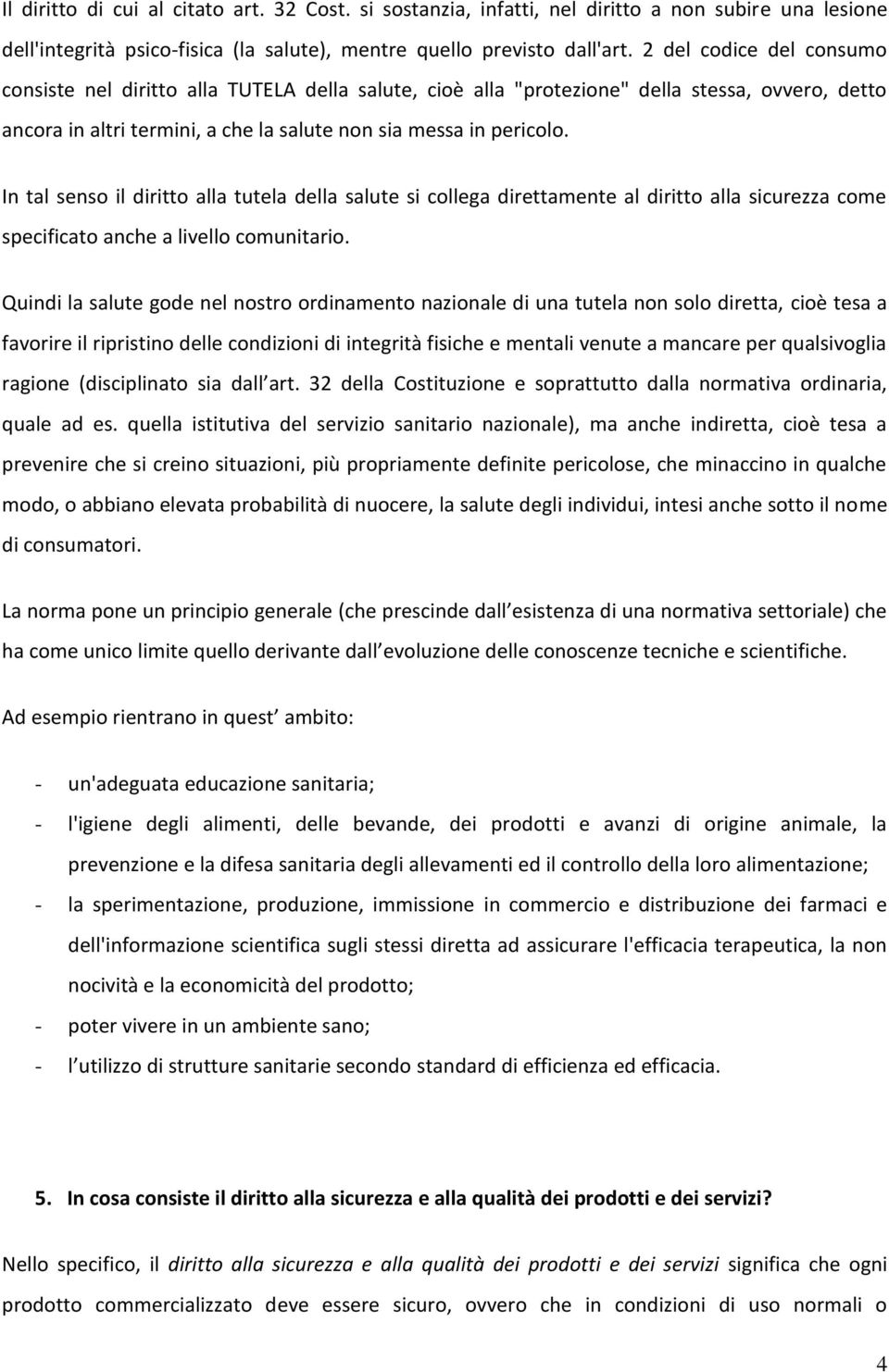 In tal senso il diritto alla tutela della salute si collega direttamente al diritto alla sicurezza come specificato anche a livello comunitario.