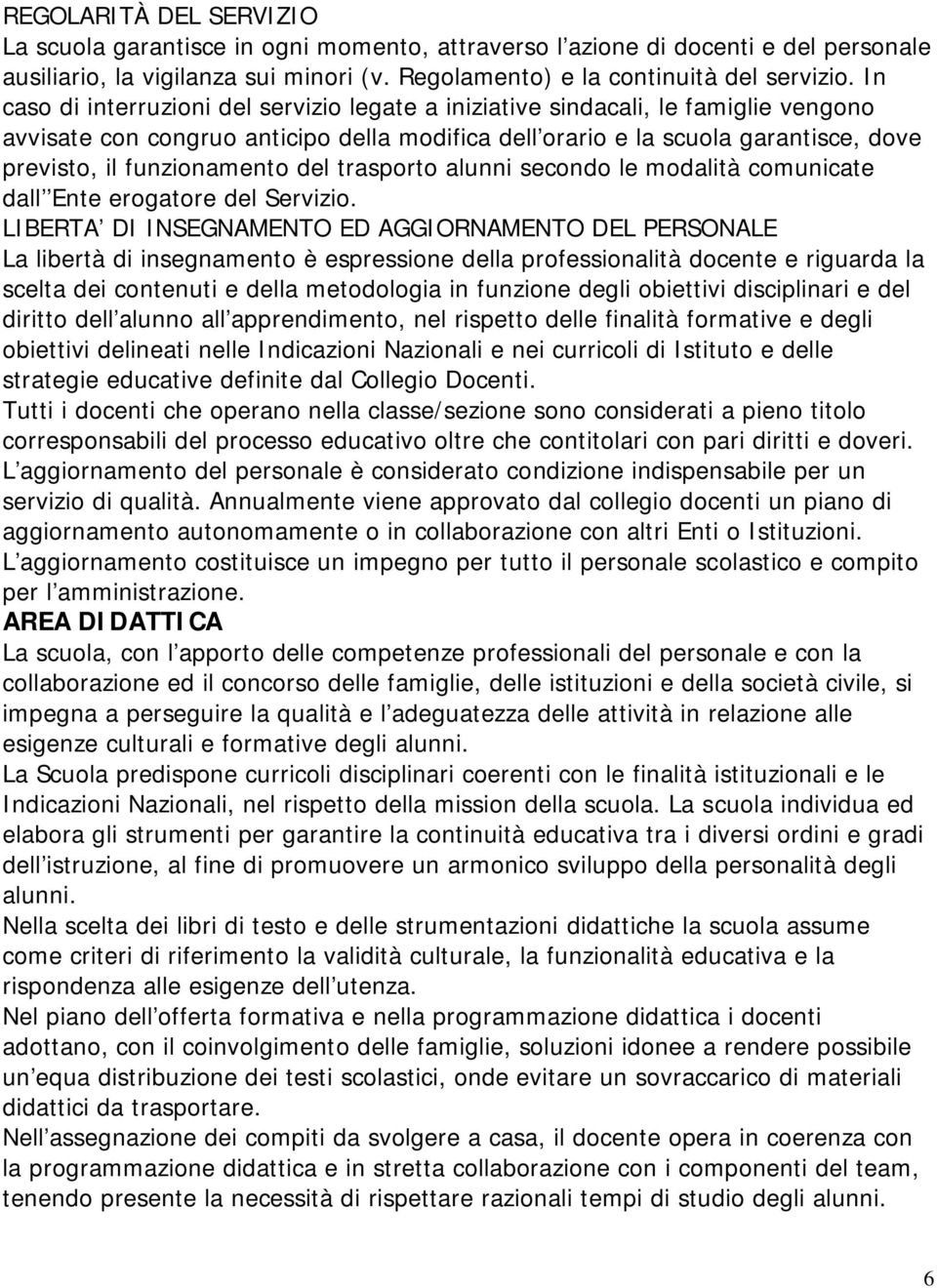 funzionamento del trasporto alunni secondo le modalità comunicate dall' Ente erogatore del Servizio.