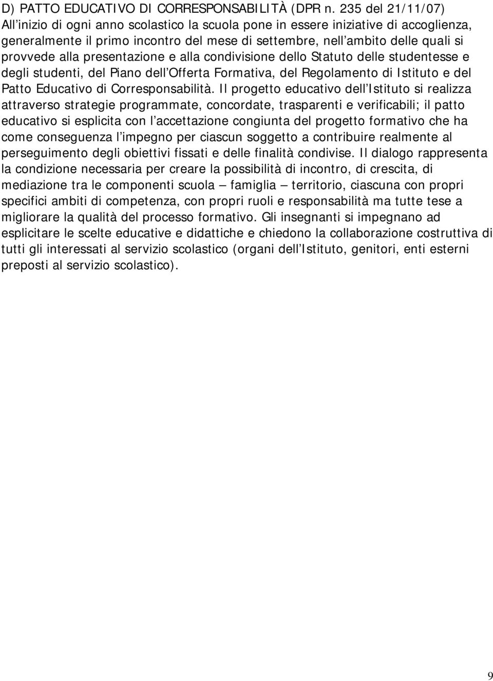 presentazione e alla condivisione dello Statuto delle studentesse e degli studenti, del Piano dell'offerta Formativa, del Regolamento di Istituto e del Patto Educativo di Corresponsabilità.