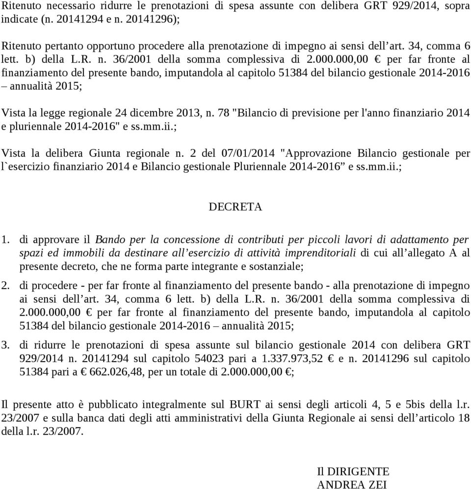 000,00 per far fronte al finanziamento del presente bando, imputandola al capitolo 51384 del bilancio gestionale 2014-2016 annualità 2015; Vista la legge regionale 24 dicembre 2013, n.