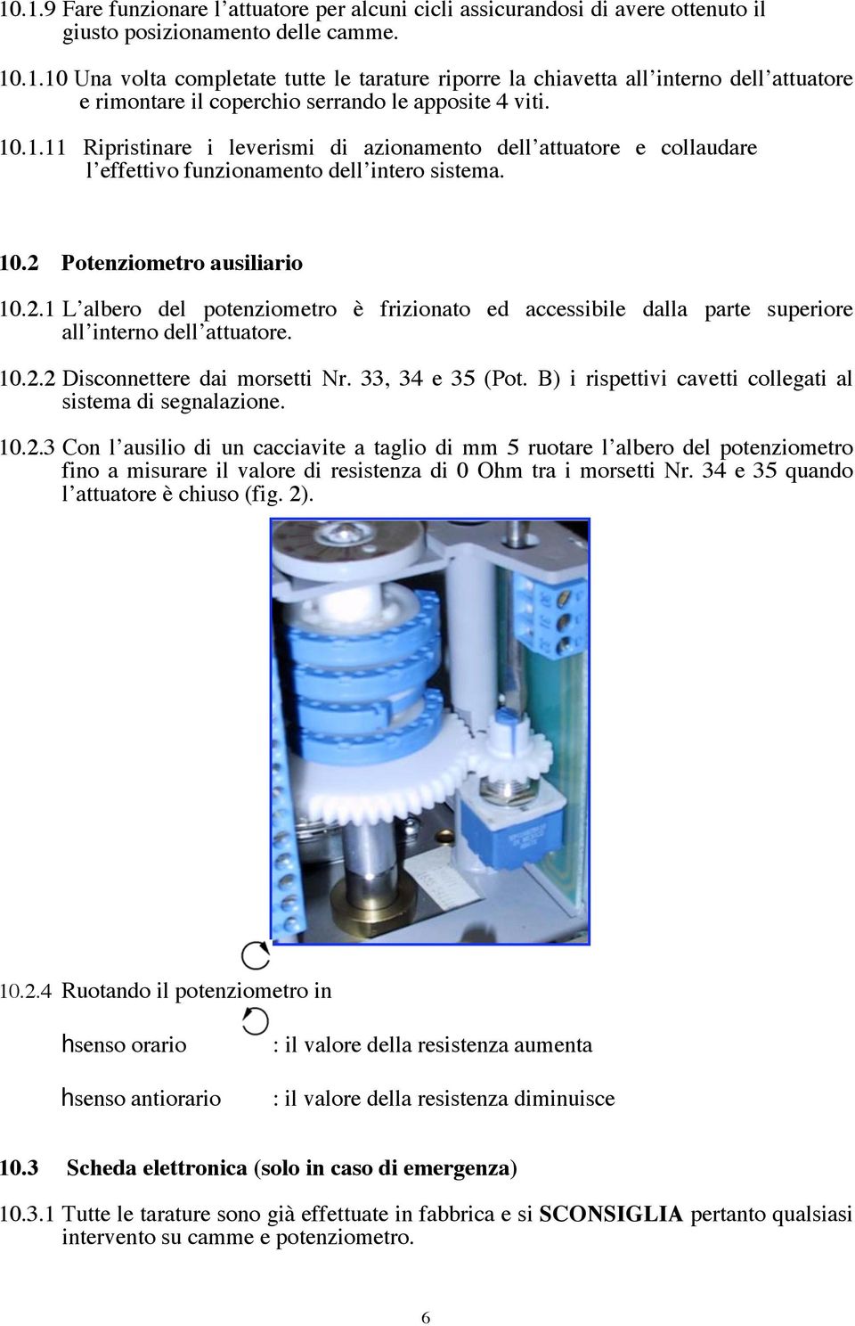 Potenziometro ausiliario 10.2.1 L albero del potenziometro è frizionato ed accessibile dalla parte superiore all interno dell attuatore. 10.2.2 Disconnettere dai morsetti Nr. 33, 34 e 35 (Pot.