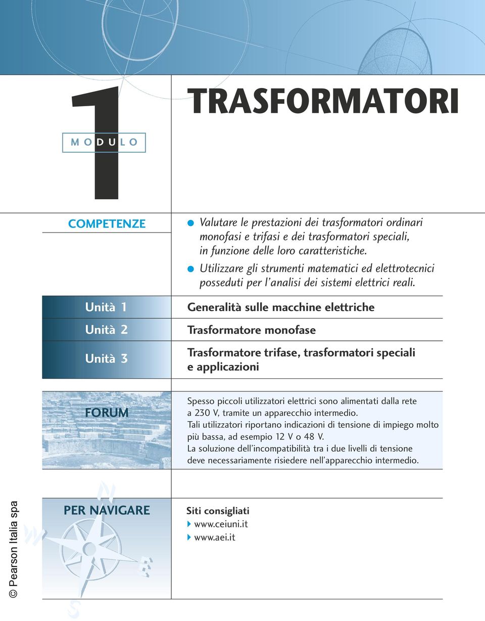 Unità 1 Unità 2 Unità 3 Generalità sulle macchine elettriche Trasformatore monofase Trasformatore trifase, trasformatori speciali e applicazioni FORUM Spesso piccoli utilizzatori elettrici sono