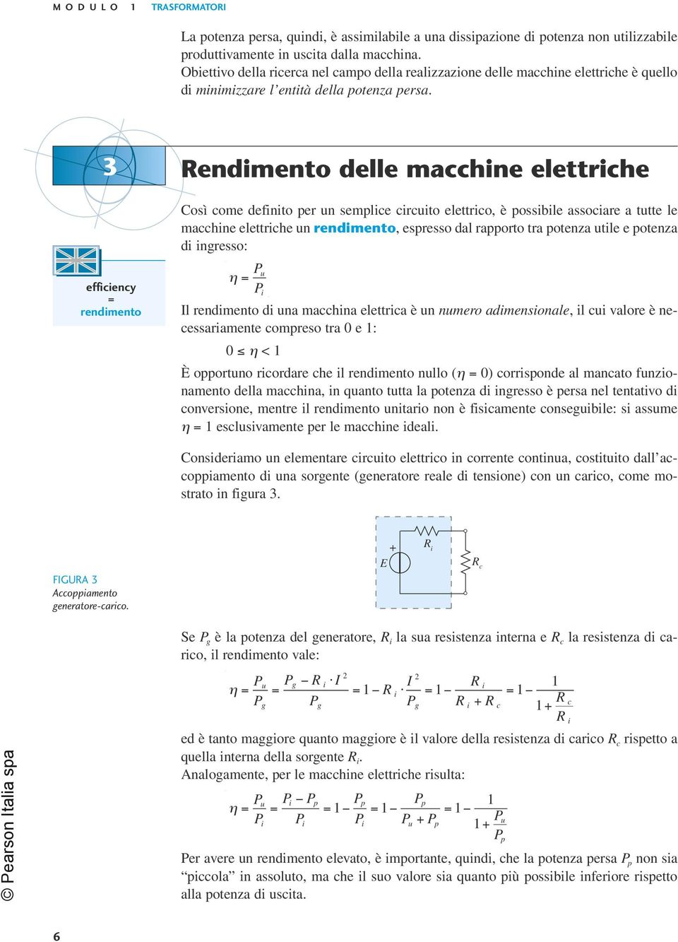 3 Rendimento delle macchine elettriche Così come definito per un semplice circuito elettrico, è possibile associare a tutte le macchine elettriche un rendimento, espresso dal rapporto tra potenza