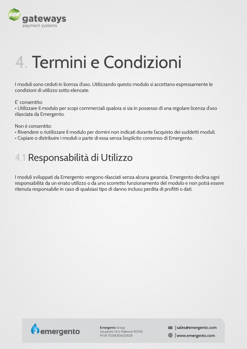 Non è consentito: Rivendere o riutilizzare il modulo per domini non indicati durante l acquisto dei suddetti moduli.