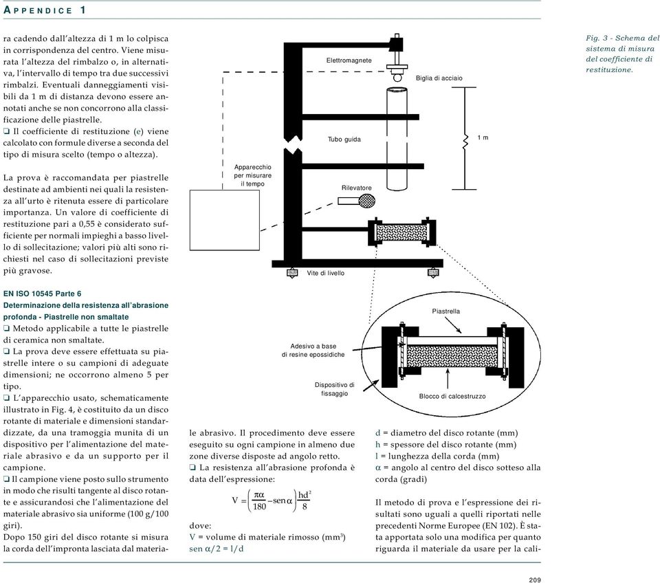 Il coefficiente di restituzione (e) viene calcolato con formule diverse a seconda del tipo di misura scelto (tempo o altezza). Elettromagnete Tubo guida Biglia di acciaio 1 m Fig.