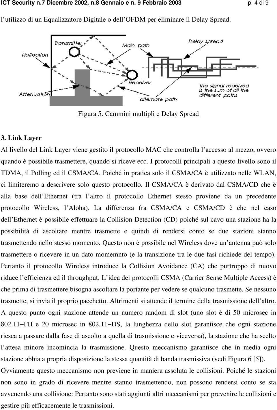 I protocolli principali a questo livello sono il TDMA, il Polling ed il CSMA/CA. Poiché in pratica solo il CSMA/CA è utilizzato nelle WLAN, ci limiteremo a descrivere solo questo protocollo.