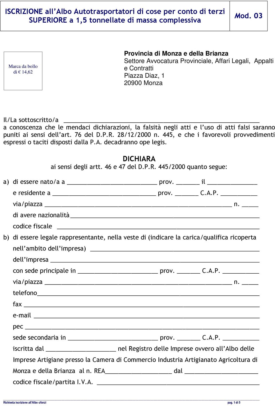 mendaci dichiarazioni, la falsità negli atti e l uso di atti falsi saranno puniti ai sensi dell art. 76 del D.P.R. 28/12/2000 n.