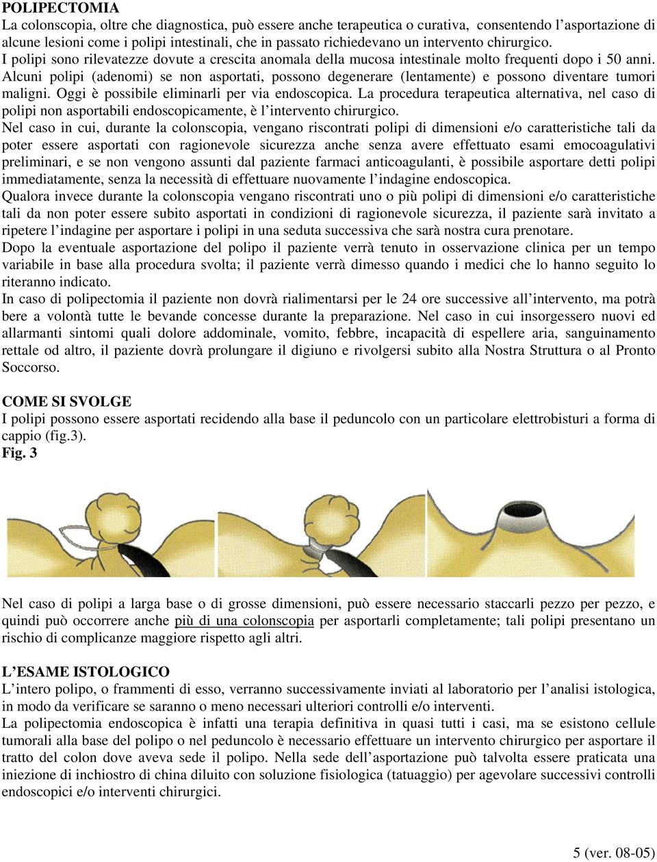 Alcuni polipi (adenomi) se non asportati, possono degenerare (lentamente) e possono diventare tumori maligni. Oggi è possibile eliminarli per via endoscopica.