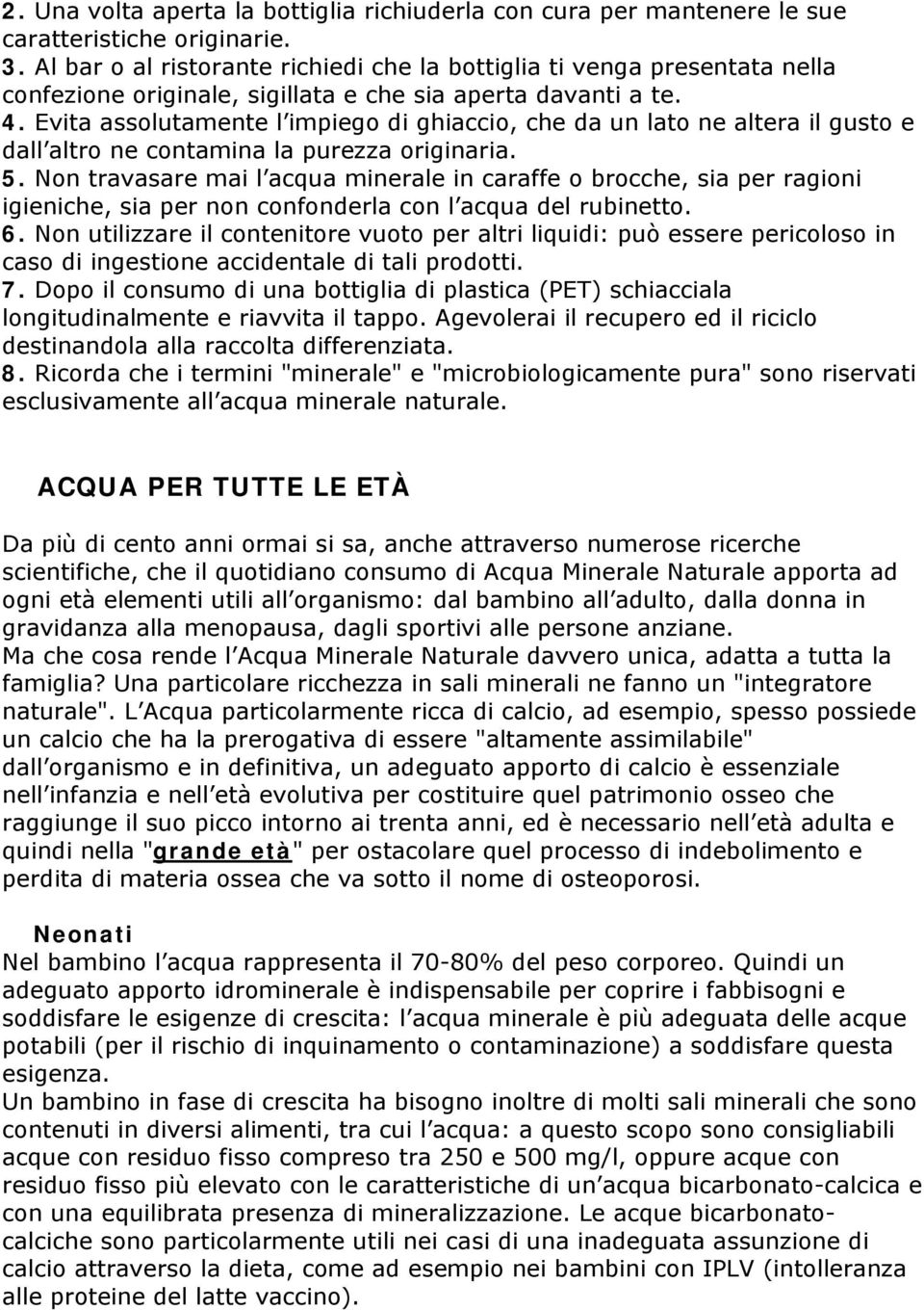 Evita assolutamente l impiego di ghiaccio, che da un lato ne altera il gusto e dall altro ne contamina la purezza originaria. 5.